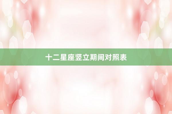十二星座竖立期间对照表